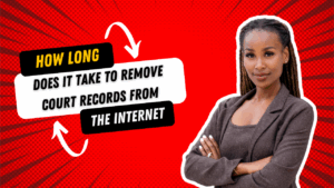 How Long Does It Take to Remove Court Records from the Internet