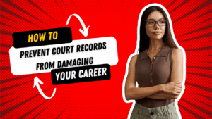 How You Can Prevent Court Records from Harming Your Career