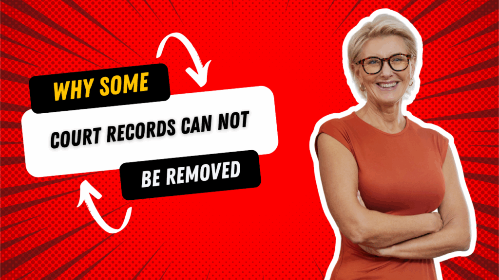 Why Some Court Records Can’t Be Removed