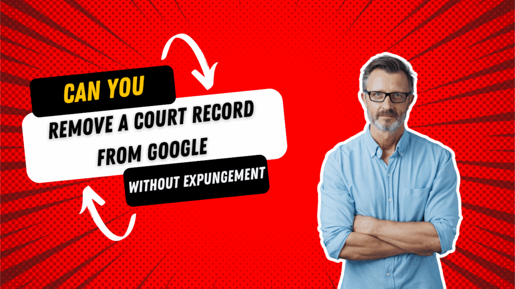 Can You Remove a Court Record from Google Without Expungement