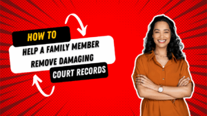 How to Help a Family Member Remove Damaging Court Records