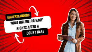 Understanding Your Online Privacy Rights After a Court Case