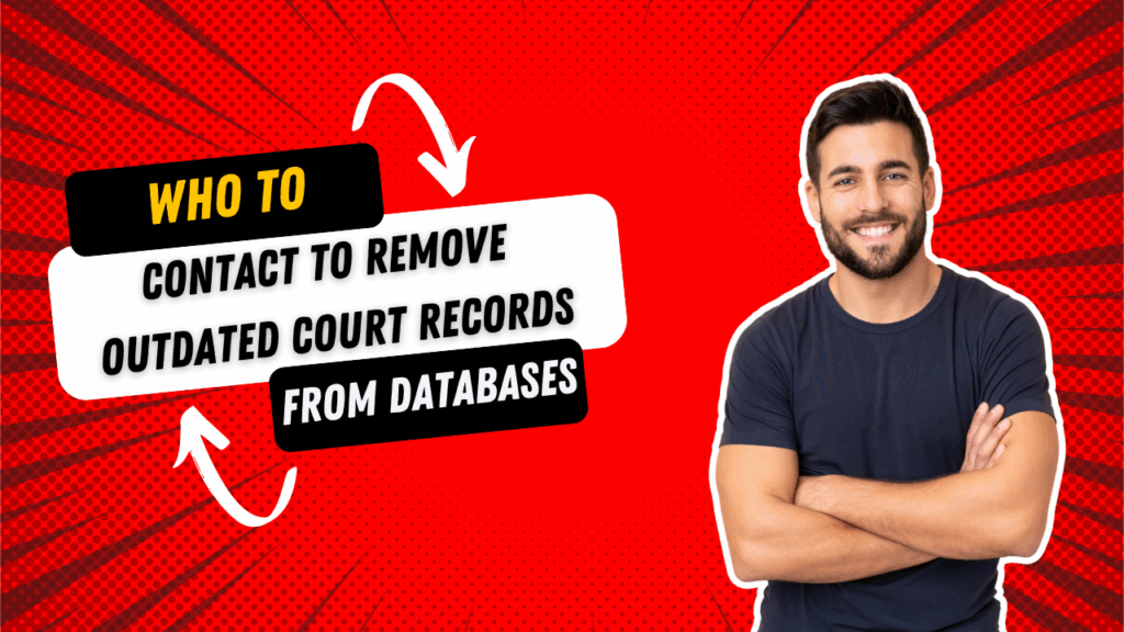 Who to Contact to Remove Outdated Court Records from Databases